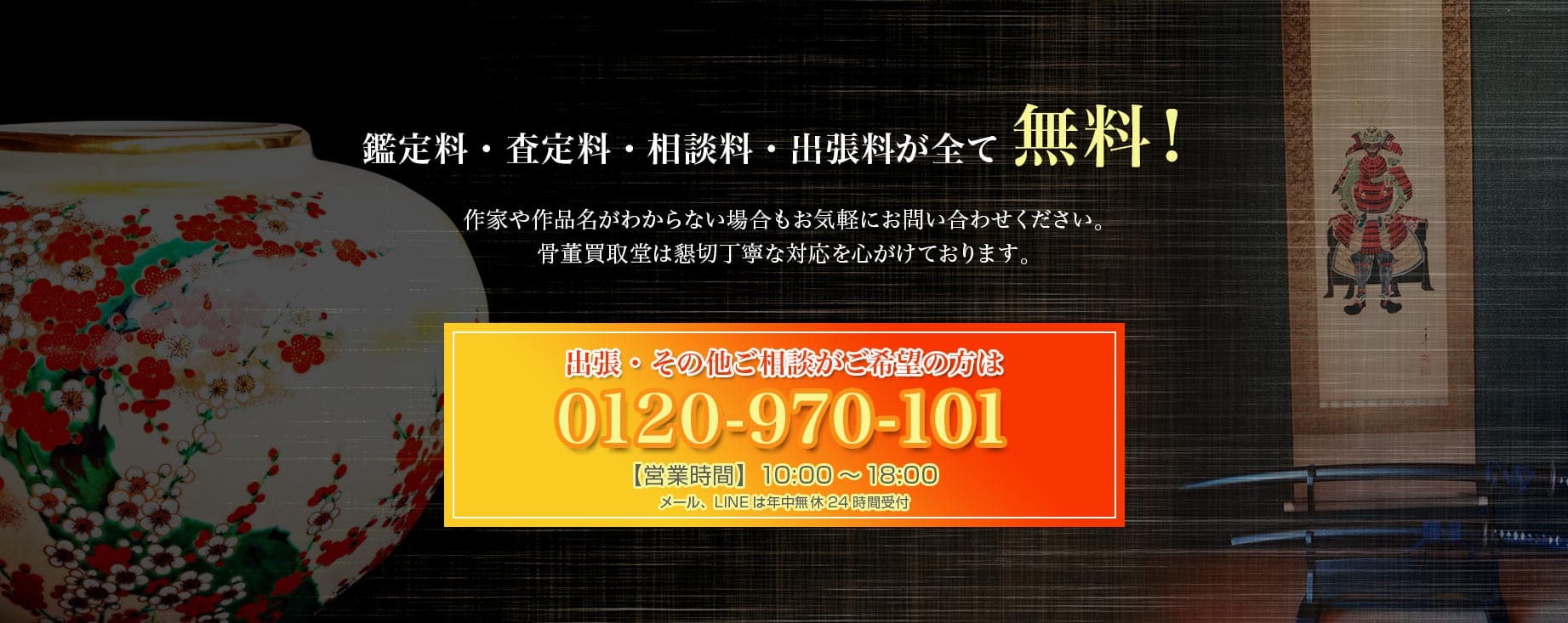 鑑定料・査定料・相談料・出張料が全て無料！ 作家や作品名がわからない場合もお気軽にお問い合わせください。骨董買取堂は懇切丁寧な対応を心がけております。車でご来店の方は事前にご連絡いただければ駐車場の用意も可能です。 出張・来店のご予約、その他ご相談がご希望の方は0120-970-101