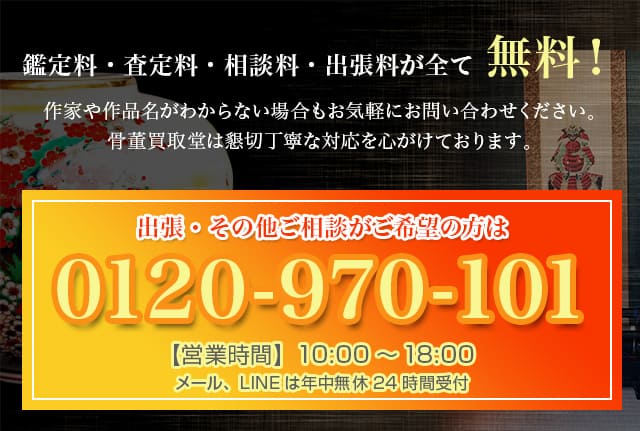 鑑定料・査定料・相談料・出張料が全て無料！ 作家や作品名がわからない場合もお気軽にお問い合わせください。骨董買取堂は懇切丁寧な対応を心がけております。車でご来店の方は事前にご連絡いただければ駐車場の用意も可能です。 出張・来店のご予約、その他ご相談がご希望の方は0120-970-101